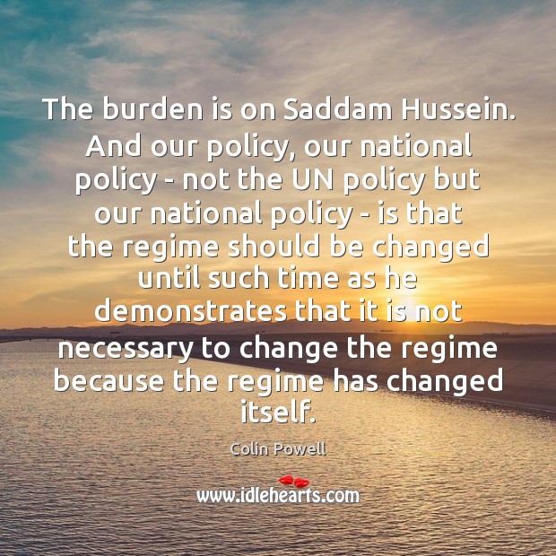 The burden is on Saddam Hussein. And our policy, our national policy Image