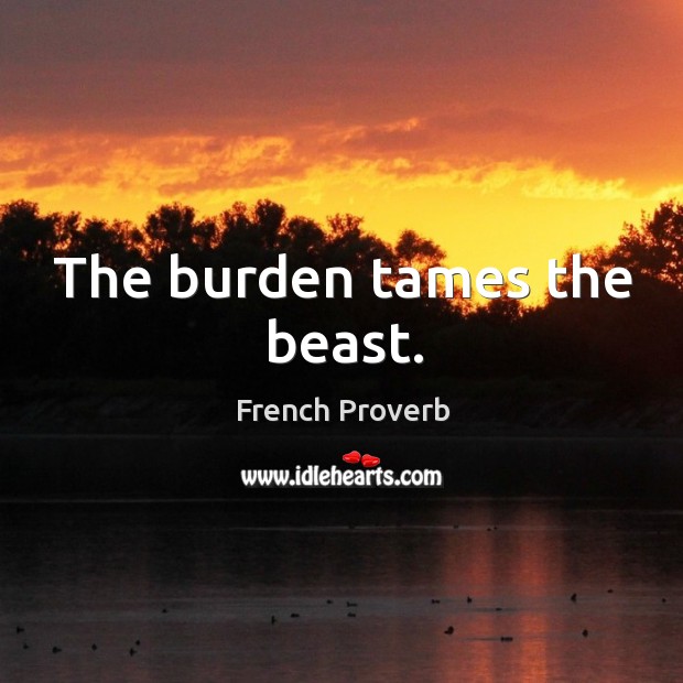The burden tames the beast. Image