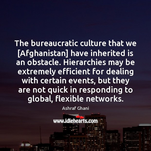 The bureaucratic culture that we [Afghanistan] have inherited is an obstacle. Hierarchies Image