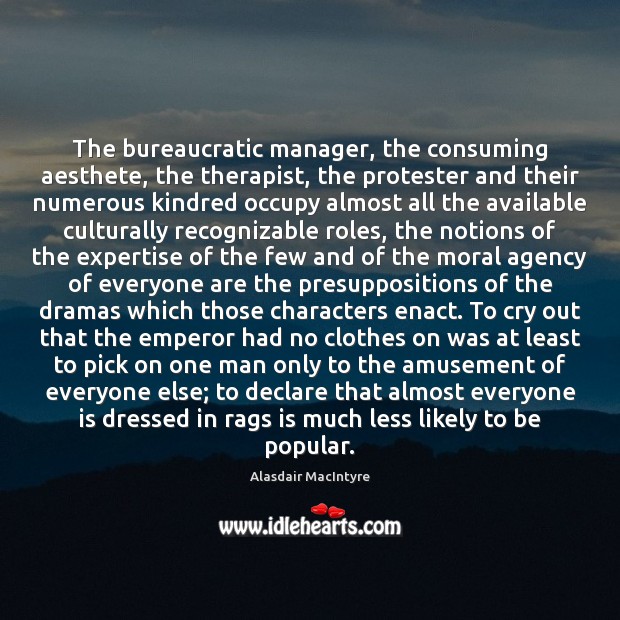 The bureaucratic manager, the consuming aesthete, the therapist, the protester and their Alasdair MacIntyre Picture Quote