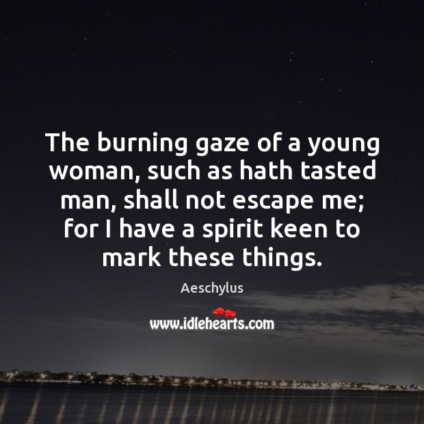 The burning gaze of a young woman, such as hath tasted man, Aeschylus Picture Quote