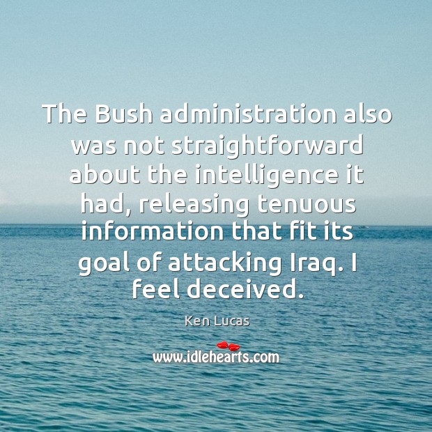 The bush administration also was not straightforward about the intelligence it had Image