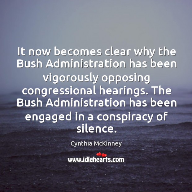 The bush administration has been engaged in a conspiracy of silence. Cynthia McKinney Picture Quote