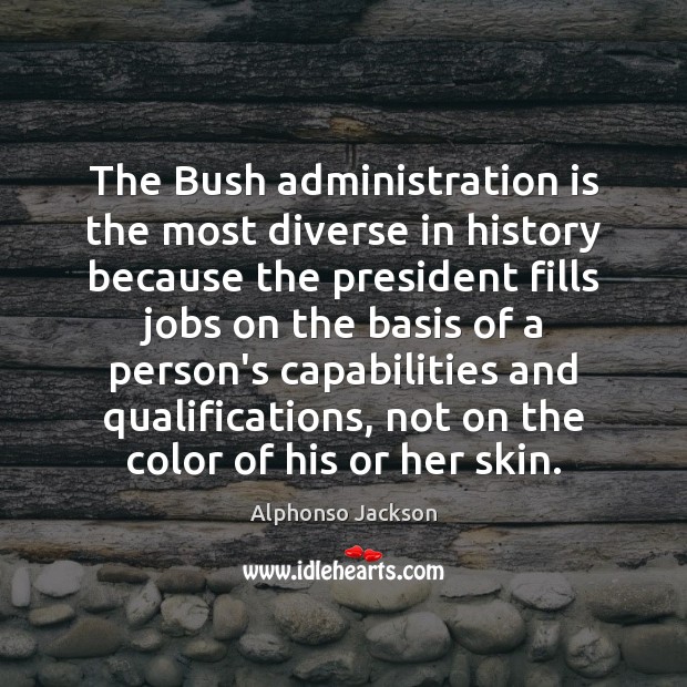 The Bush administration is the most diverse in history because the president Alphonso Jackson Picture Quote
