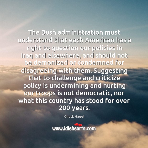 The Bush administration must understand that each American has a right to Chuck Hagel Picture Quote