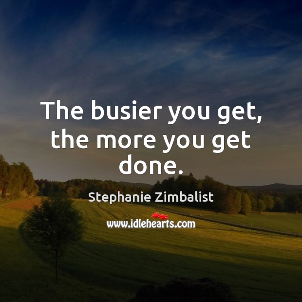 The busier you get, the more you get done. Image