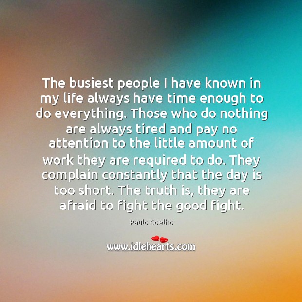 The busiest people I have known in my life always have time 
