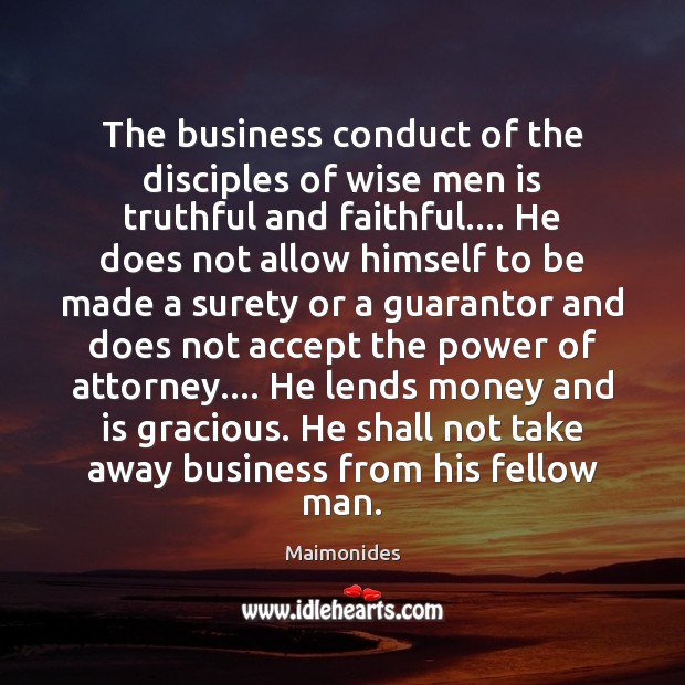 The business conduct of the disciples of wise men is truthful and Maimonides Picture Quote