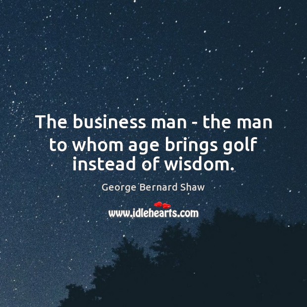 The business man – the man to whom age brings golf instead of wisdom. Image