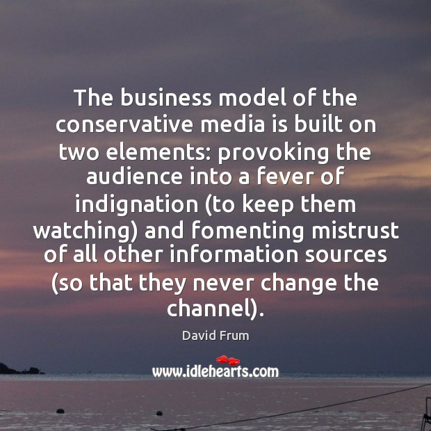The business model of the conservative media is built on two elements: Image