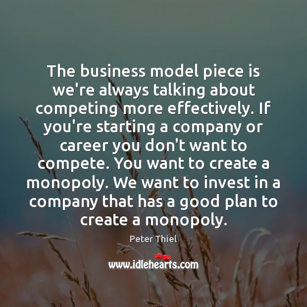 The business model piece is we’re always talking about competing more effectively. Peter Thiel Picture Quote