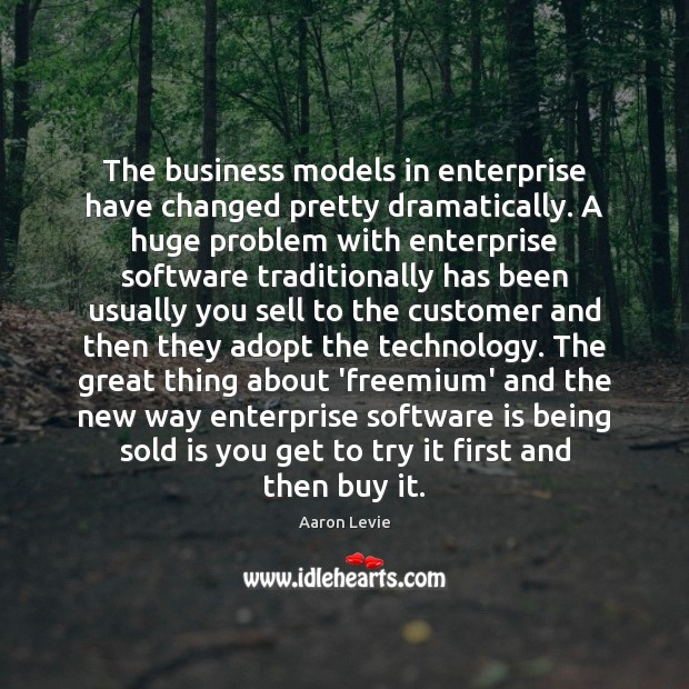 The business models in enterprise have changed pretty dramatically. A huge problem Aaron Levie Picture Quote