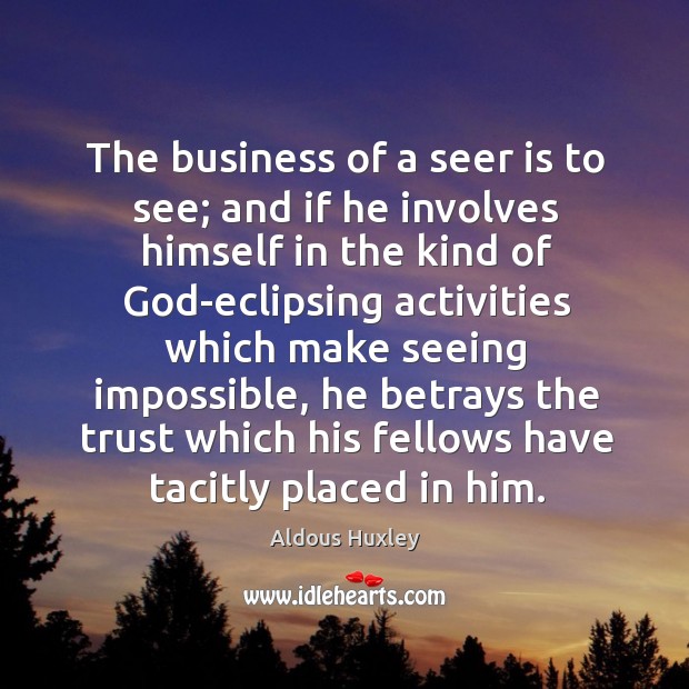 The business of a seer is to see; and if he involves Aldous Huxley Picture Quote