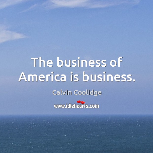 The business of america is business. Business Quotes Image