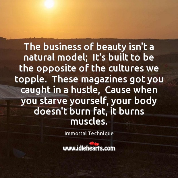 The business of beauty isn’t a natural model;  It’s built to be Immortal Technique Picture Quote