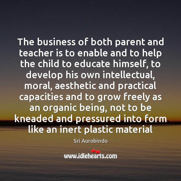 The business of both parent and teacher is to enable and to Sri Aurobindo Picture Quote