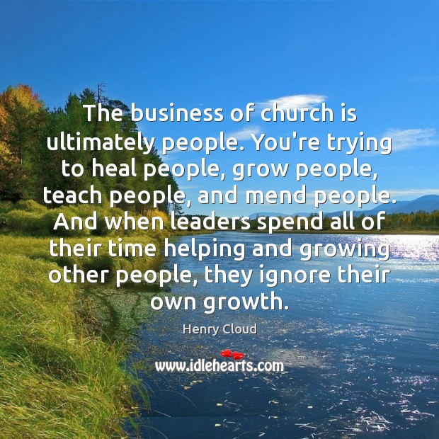 The business of church is ultimately people. You’re trying to heal people, Henry Cloud Picture Quote