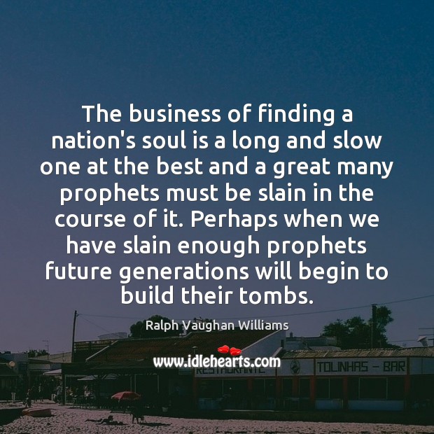 The business of finding a nation’s soul is a long and slow Business Quotes Image