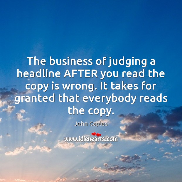 The business of judging a headline AFTER you read the copy is John Caples Picture Quote