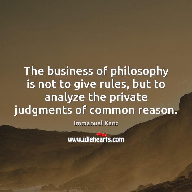 The business of philosophy is not to give rules, but to analyze Immanuel Kant Picture Quote