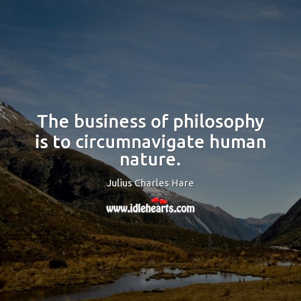 The business of philosophy is to circumnavigate human nature. Image