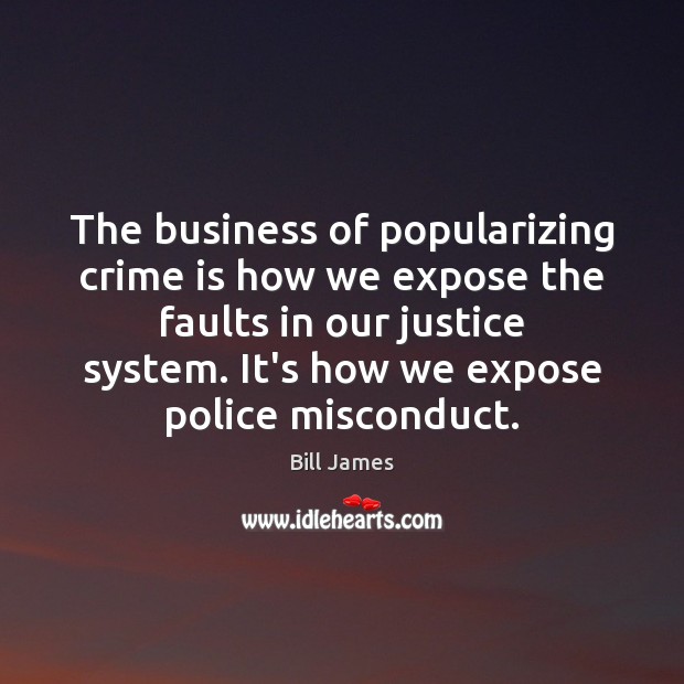 The business of popularizing crime is how we expose the faults in Bill James Picture Quote