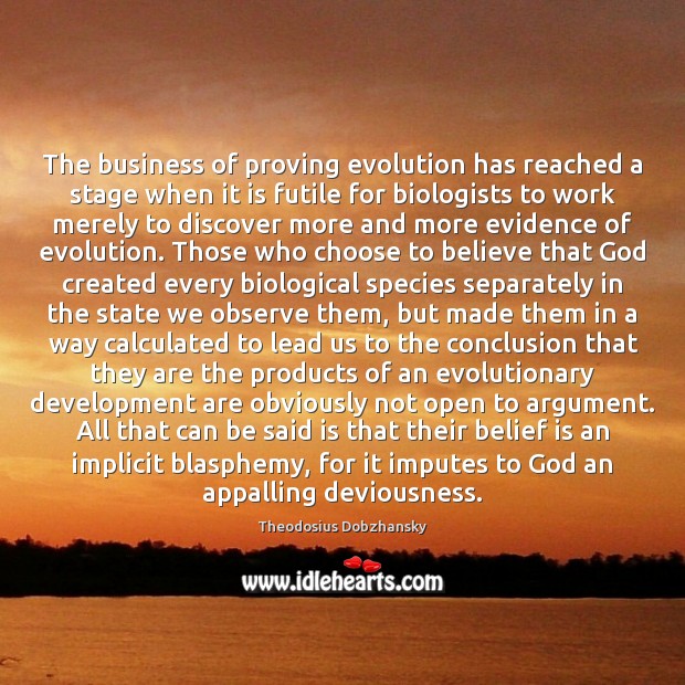 The business of proving evolution has reached a stage when it is Theodosius Dobzhansky Picture Quote