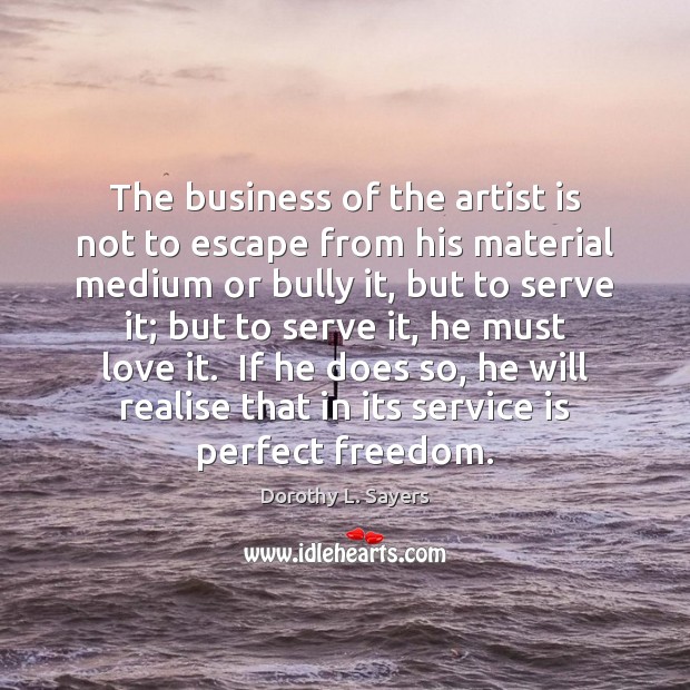 The business of the artist is not to escape from his material Image