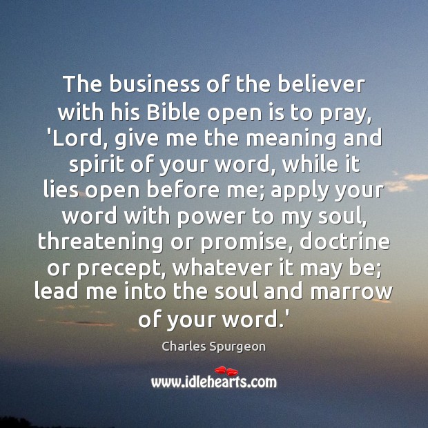 The business of the believer with his Bible open is to pray, Charles Spurgeon Picture Quote