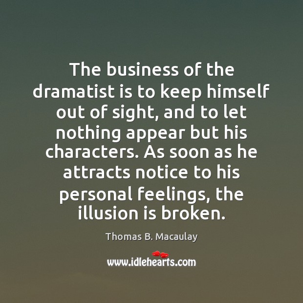 The business of the dramatist is to keep himself out of sight, Thomas B. Macaulay Picture Quote