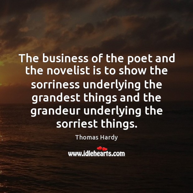 The business of the poet and the novelist is to show the Thomas Hardy Picture Quote