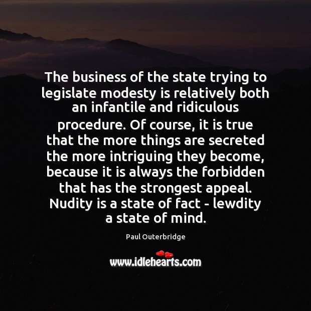 The business of the state trying to legislate modesty is relatively both Paul Outerbridge Picture Quote