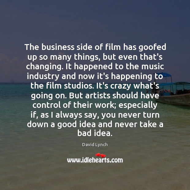 The business side of film has goofed up so many things, but David Lynch Picture Quote