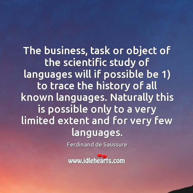 The business, task or object of the scientific study of languages will if possible be Ferdinand de Saussure Picture Quote