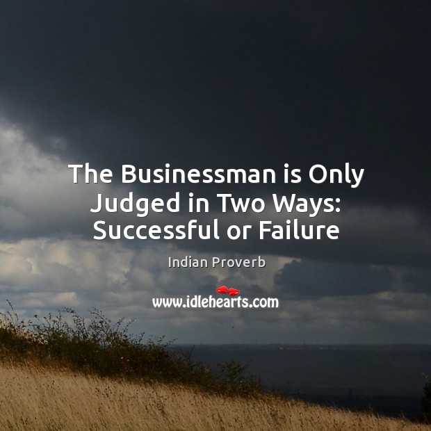 The businessman is only judged in two ways: successful or failure Indian Proverbs Image