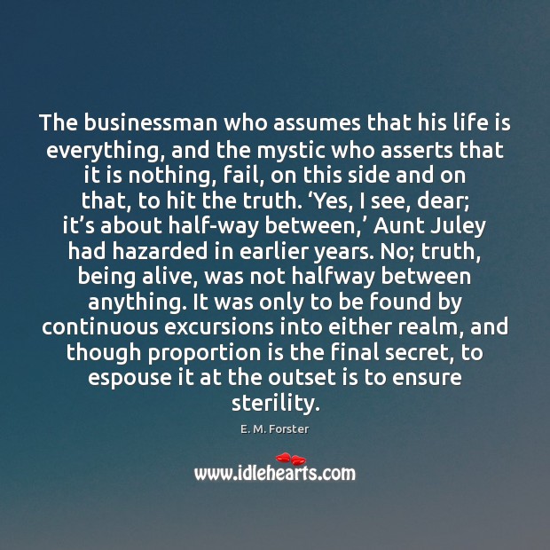 The businessman who assumes that his life is everything, and the mystic E. M. Forster Picture Quote