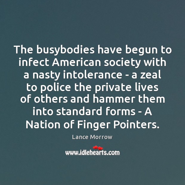 The busybodies have begun to infect American society with a nasty intolerance Lance Morrow Picture Quote