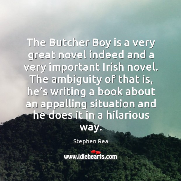 The butcher boy is a very great novel indeed and a very important irish novel. Stephen Rea Picture Quote