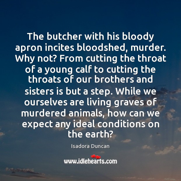 The butcher with his bloody apron incites bloodshed, murder. Why not? From 