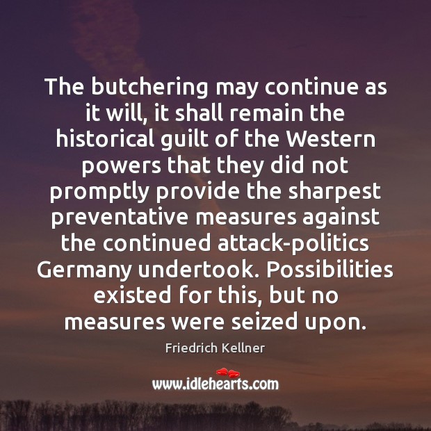The butchering may continue as it will, it shall remain the historical Friedrich Kellner Picture Quote