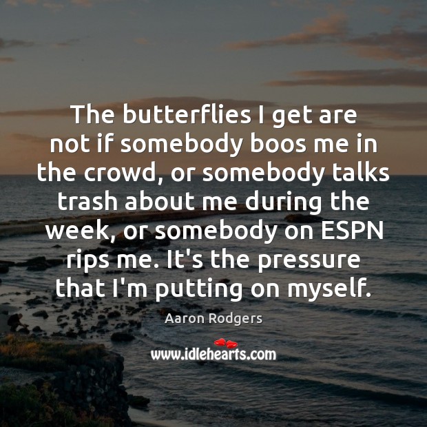 The butterflies I get are not if somebody boos me in the Aaron Rodgers Picture Quote