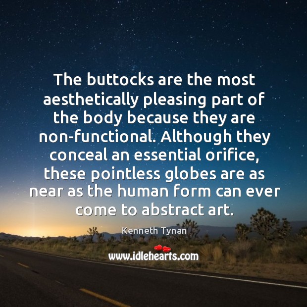 The buttocks are the most aesthetically pleasing part of the body because they are non-functional. Kenneth Tynan Picture Quote