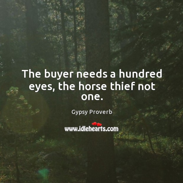 The buyer needs a hundred eyes, the horse thief not one. Gypsy Proverbs Image