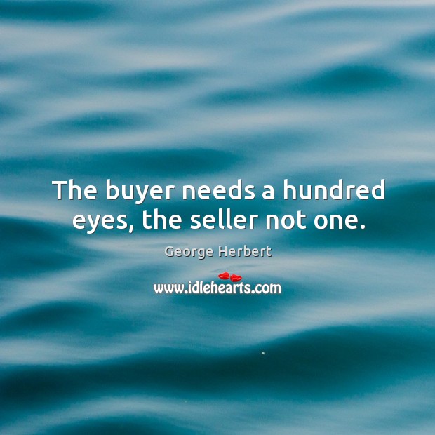 The buyer needs a hundred eyes, the seller not one. Image