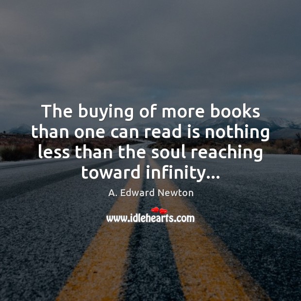 The buying of more books than one can read is nothing less A. Edward Newton Picture Quote
