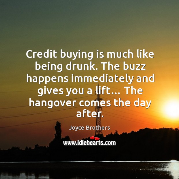 The buzz happens immediately and gives you a lift… the hangover comes the day after. Joyce Brothers Picture Quote