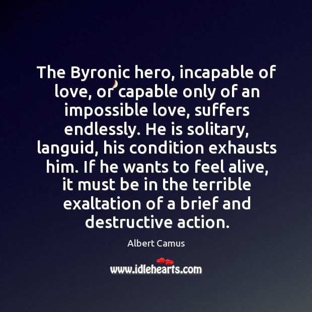 The Byronic hero, incapable of love, or capable only of an impossible Albert Camus Picture Quote