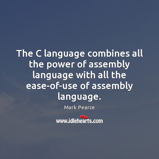 The C language combines all the power of assembly language with all Mark Pearce Picture Quote