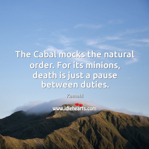 The Cabal mocks the natural order. For its minions, death is just a pause between duties. Kamahl Picture Quote