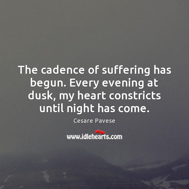 The cadence of suffering has begun. Every evening at dusk, my heart Cesare Pavese Picture Quote